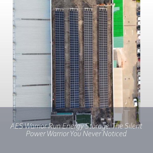 AES Warrior Run Energy Storage: The Silent Power Warrior You Never Noticed